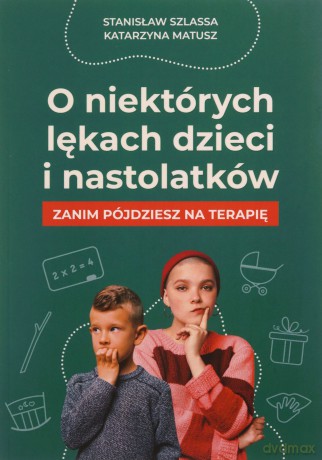 O niektórych lękach dzieci i nastolatków - Stanisław Szlassa, Katarzyna Matusz [KSIĄŻKA]