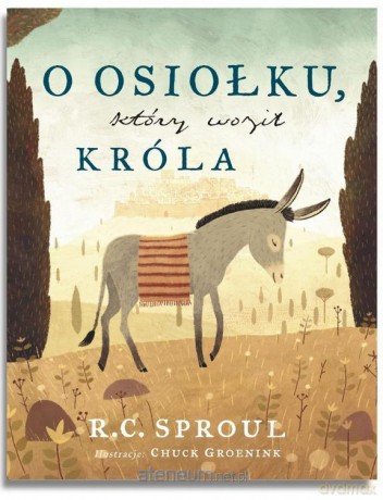 O osiołku, który woził Króla - R.C. Sproul [KSIĄŻKA]