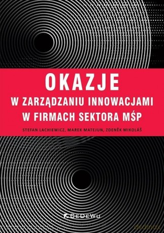 Okazje w zarządzaniu innowacjami w firmach... - Stefan Lachiewicz, Marek Matejun, Zdenek Mikolas [KSIĄŻKA]