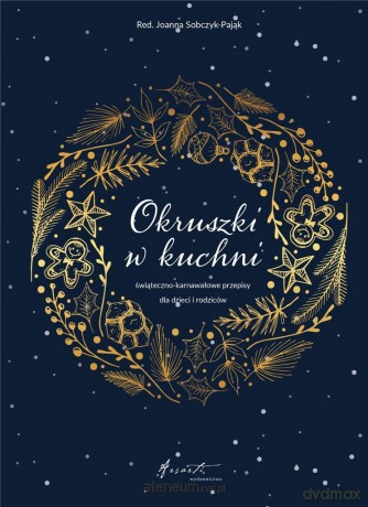 Okruszki w kuchni. Świąteczno-karnawałowe - Joanna Sobczyk-Pająk [KSIĄŻKA]