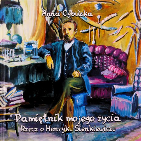 Pamiętnik mojego życia. Rzecz o H. Sienkiewiczu - Anna Cybulska [KSIĄŻKA]