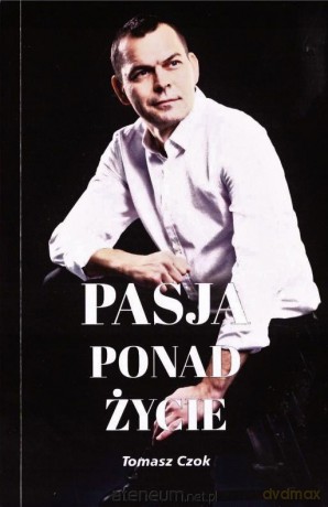 Pasja ponad życie - Tomasz Czok [KSIĄŻKA]