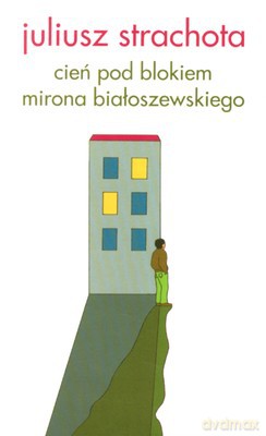 Cień Pod Blokiem Mirona Białoszewskiego - Juliusz Strachota [KSIĄŻKA]