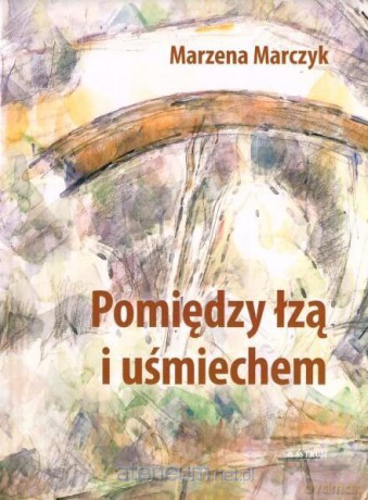 Pomiędzy łzą i uśmiechem - Marzena Marczyk [KSIĄŻKA]