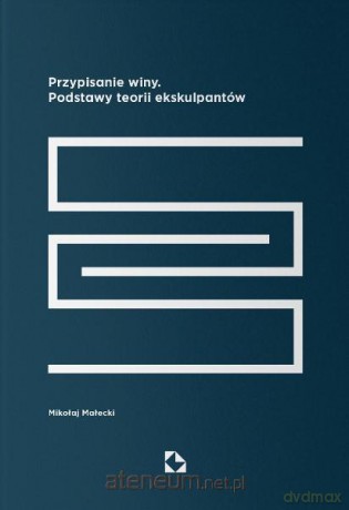 Przypisanie winy. Podstawy teorii ekskulpantów - Mikołaj Małecki [KSIĄŻKA]