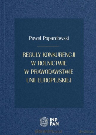 Reguły konkurencji w rolnictwie w prawodawstwie Unii Europejskiej - Paweł Popardowski [KSIĄŻKA]