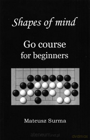 Shapes of Mind. Go course for beginners - Mateusz Surma [KSIĄŻKA]