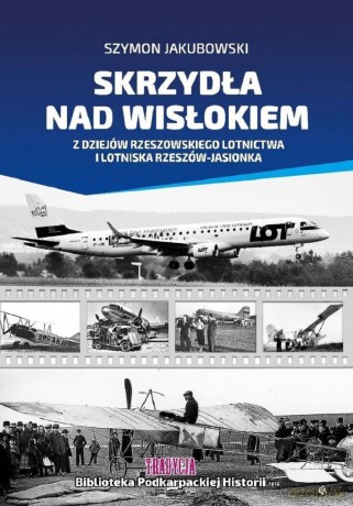 Skrzydła nad Wisłokiem. Z dziejów rzeszowskiego lotnictwa - Szymon Jakubowski [KSIĄŻKA]