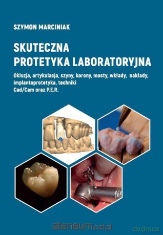 Skuteczna protetyka laboratoryjna - Szymon Marciniak [KSIĄŻKA]