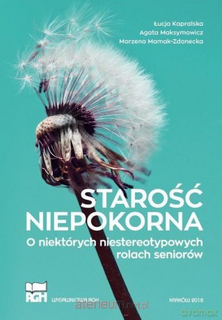 Starość niepokorna - Łucja Kapralska [KSIĄŻKA]