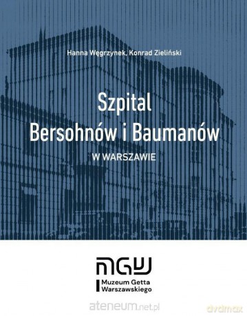 Szpital Bersohnów i Baumanów w Warszawie - Hanna Węgrzynek, Konrad Zieliński [KSIĄŻKA]