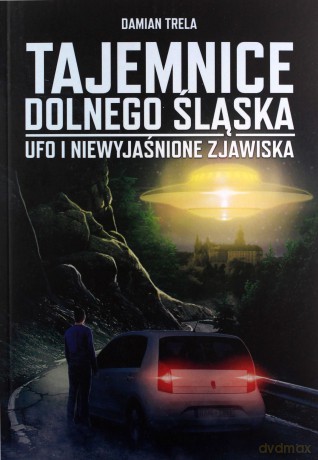 Tajemnice Dolnego Śląska. Ufo i niewyjaśnione zjawiska - Damian Trela [KSIĄŻKA]