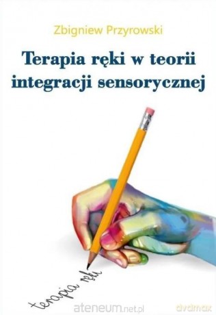 Terapia ręki w teorii Integracji Sensorycznej - Zbigniew Przyrowski [KSIĄŻKA]