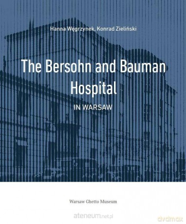 The Bersohn and Bauman Hospital in Warsaw - Hanna Węgrzynek, Konrad Zieliński [KSIĄŻKA]