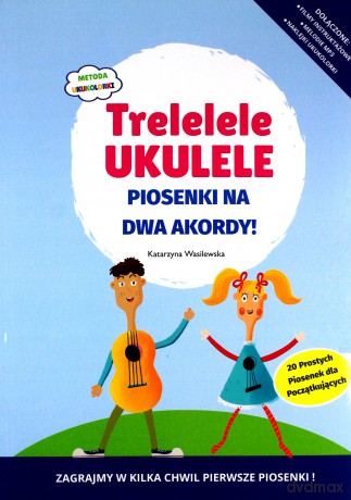 Trelelele ukulele Piosenki na dwa akordy - Katarzyna Wasilewska [KSIĄŻKA]