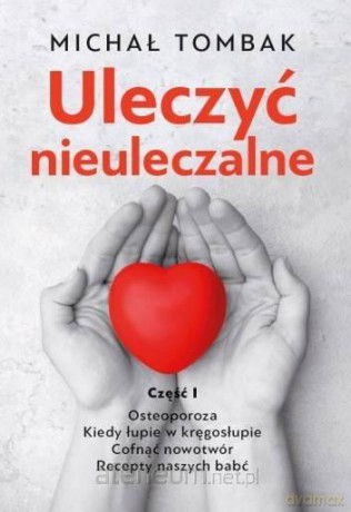 Uleczyć nieuleczalne cz.1 - Michał Tombak [KSIĄŻKA]