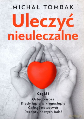 Uleczyć nieuleczalne cz.1 - Michał Tombak [KSIĄŻKA]
