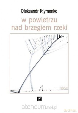 W powietrzu nad brzegiem rzeki - Ołeksandr Kłymenko, Łesia Kwyk [KSIĄŻKA]