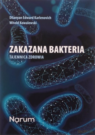 Zakazana bakteria Tajemnica zdrowia - Dilanan Eduard Karlenovic, Witold Kowalewski [KSIĄŻKA]