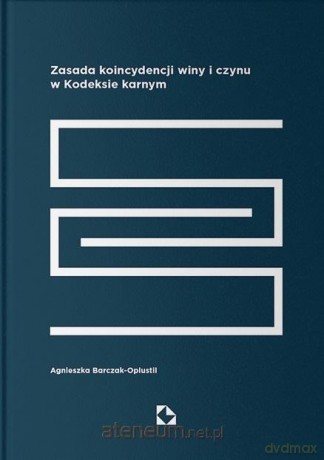 Zasada koincydencji winy i czynu w Kodeksie karnym - Agnieszka Barczak-Oplustil [KSIĄŻKA]