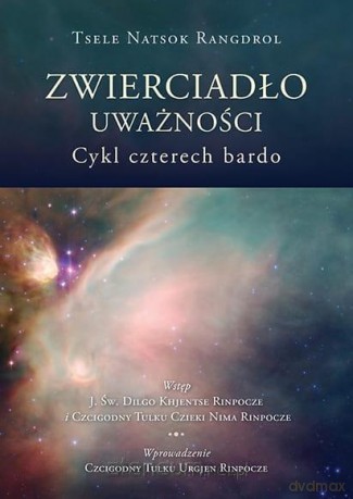 Zwierciadło uważności. Cykl czterech bardo - Tsele Natsog Rangdrol [KSIĄŻKA]