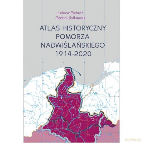 Atlas historyczny Pomorza Nadwiślańskiego - Łukasz Richert, Adrian Watkowski [KSIĄŻKA]