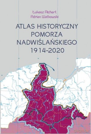 Atlas historyczny Pomorza Nadwiślańskiego - Łukasz Richert, Adrian Watkowski [KSIĄŻKA]