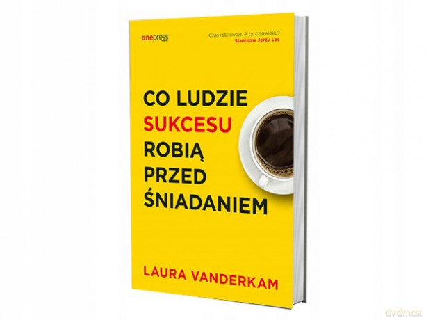 Co ludzie sukcesu robią przed śniadaniem - Vanderkam Laura [KSIĄŻKA]