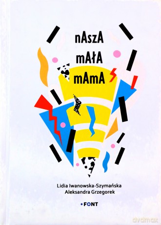 Nasza mała mama - Lidia Iwanowska-Szymańska, Aleksandra Grzegorek [KSIĄŻKA]