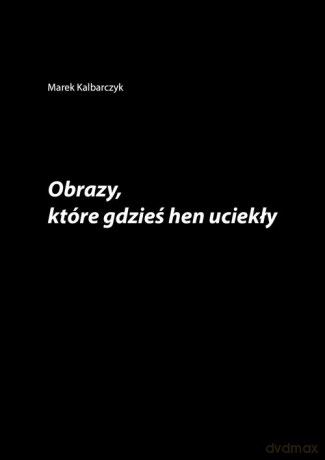 Obrazy które gdzieś hen uciekły - Marek Kalbarczyk [KSIĄŻKA]