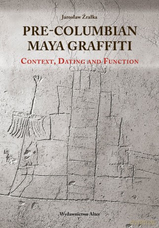 Pre-Columbian Maya Graffiti: Contex, Dating and Function - Jarosław Źrałka [KSIĄŻKA]