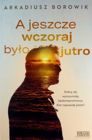 A jeszcze wczoraj było jutro - Arkadiusz Borowik [KSIĄŻKA]