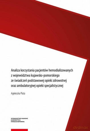 Analiza korzystania pacjentów hemodializowanych z województwa kujawsko-pomorskiego ze świadczeń pods - Agnieszka Pluta [KSIĄŻKA]