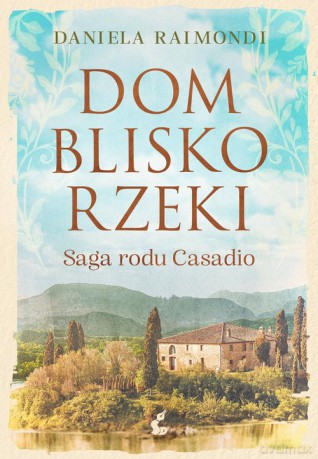 Dom blisko rzeki - Daniela Raimondi [KSIĄŻKA]