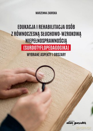 Edukacja i rehabilitacja osób z równoczesną słuchowo-wzrokową niepełnosprawnością (surdotyflopedagogika) - Marzenna Zaorska [KSIĄŻKA]