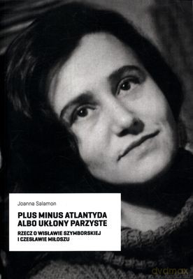Plus Minus Atlantyda Albo Ukłony Parzyste Rzecz O Wisławie Szymborskiej I Czesławie Miłoszu - Joanna Salamon [KSIĄŻKA]