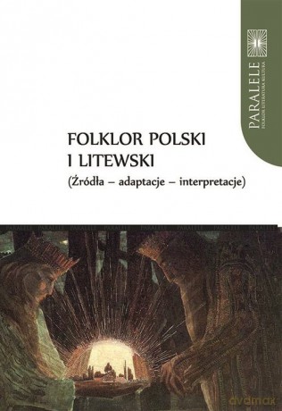 Folklor polski i litewski Źródła Adaptacje Interpretacje - Andrzej Baranow, Jarosław Ławski [KSIĄŻKA]