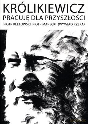 Królikiewicz Pracuję Dla Przyszłości - Piotr Marecki, Piotr Kletowski [KSIĄŻKA]