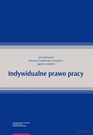 Indywidualne prawo pracy - Jan Piątkowski, Marzena Szabłowska-Juckiewicz [KSIĄŻKA]