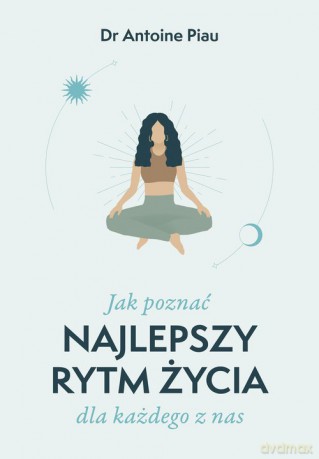 Jak poznać najlepszy rytm życia dla każdego z nas - Antoine Piau [KSIĄŻKA]