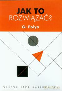 Jak to rozwiązać - G. Polya [KSIĄŻKA]