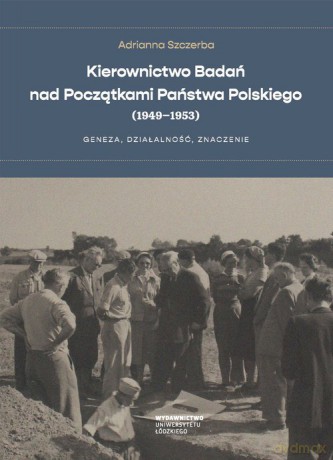 Kierownictwo Badań nad Początkami Państwa Polskiego (1949-1953) - Adrianna Szczerba [KSIĄŻKA]