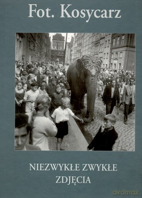 Fot. Kosycarz Niezwykłe Zwykłe Zdjęcia - Maciej Kosycarz [KSIĄŻKA]
