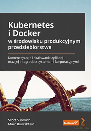 Kubernetes i Docker w środowisku produkcyjnym przedsiębiorstwa - Scott Surovich, Marc Boorshtein [KSIĄŻKA]