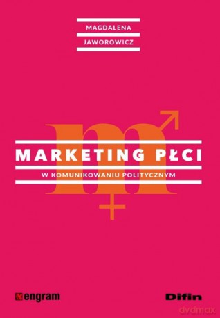 Marketing płci w komunikowaniu politycznym - Magdalena Jaworowicz [KSIĄŻKA]