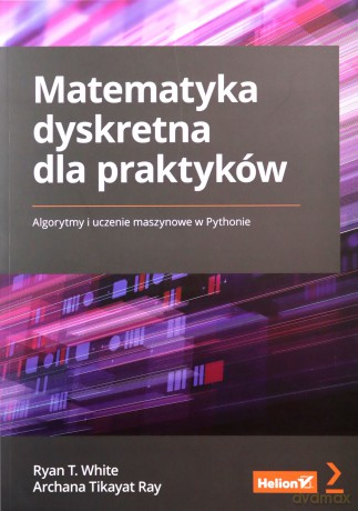 Matematyka dyskretna dla praktyków. - T. White Ryan, Tikayat Ray Archana [KSIĄŻKA]