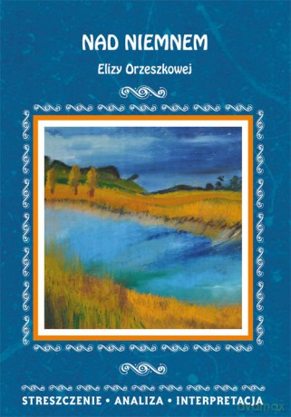 Nad Niemnem Elizy Orzeszkowej. Streszczenie, analiza, interpretacja - Elżbieta Bator [KSIĄŻKA]