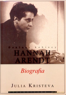 Hannah Arendt Biografia - Julia Kristeva [KSIĄŻKA]