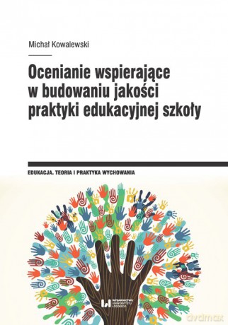 Ocenianie wspierające w budowaniu jakości praktyki edukacyjnej szkoły - Michał Kowalewski [KSIĄŻKA]