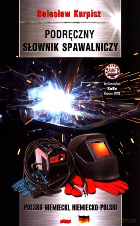 Podręczny słownik spawalniczy polsko-niemiecki niemiecko-polski - Bolesław Kurpisz [KSIĄŻKA]